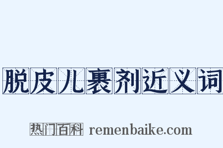 脱皮儿裹剂近义词是什么意思的图片